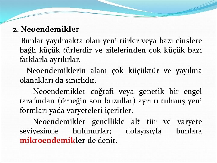 2. Neoendemikler Bunlar yayılmakta olan yeni türler veya bazı cinslere bağlı küçük türlerdir ve