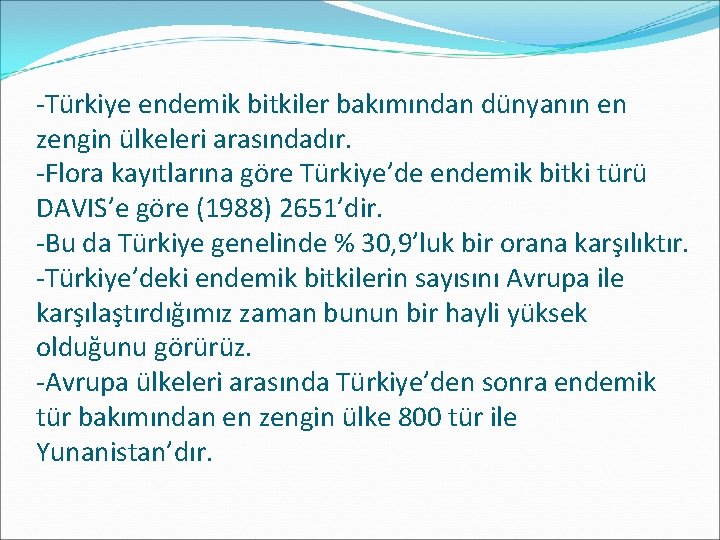 -Türkiye endemik bitkiler bakımından dünyanın en zengin ülkeleri arasındadır. -Flora kayıtlarına göre Türkiye’de endemik