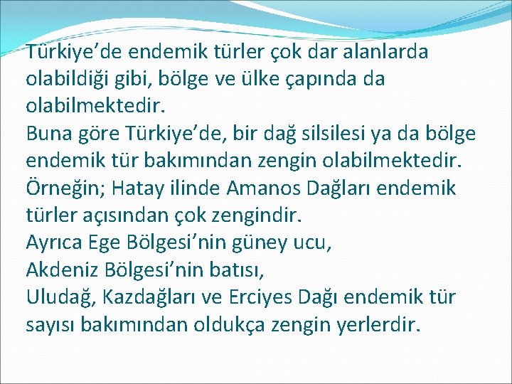 Türkiye’de endemik türler çok dar alanlarda olabildiği gibi, bölge ve ülke çapında da olabilmektedir.