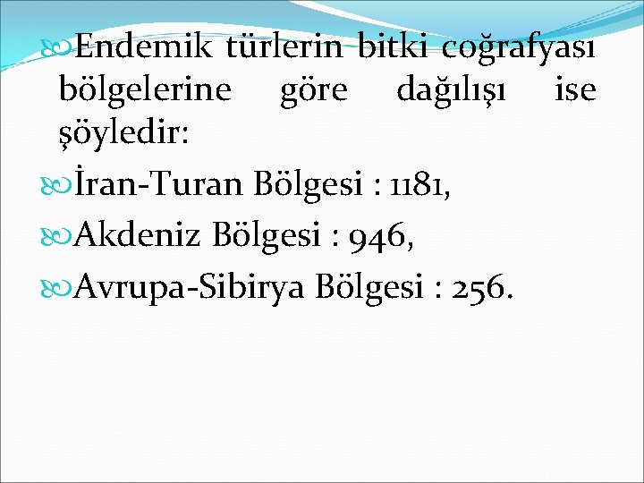  Endemik türlerin bitki coğrafyası bölgelerine göre dağılışı ise şöyledir: İran-Turan Bölgesi : 1181,