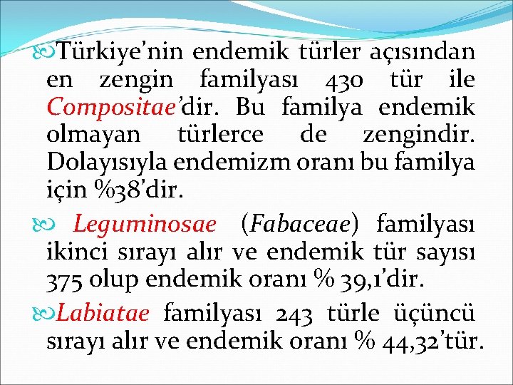  Türkiye’nin endemik türler açısından en zengin familyası 430 tür ile Compositae’dir. Bu familya