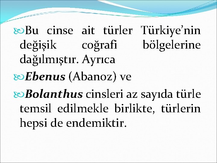  Bu cinse ait türler Türkiye’nin değişik coğrafi bölgelerine dağılmıştır. Ayrıca Ebenus (Abanoz) ve