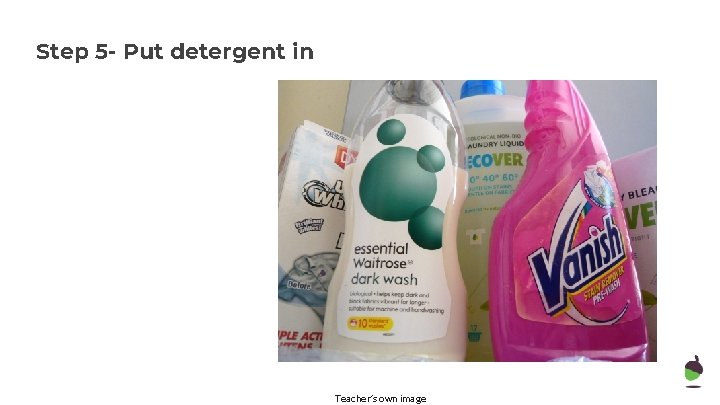 Step 5 - Put detergent in Teacher’s own image 