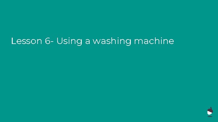 Lesson 6 - Using a washing machine 