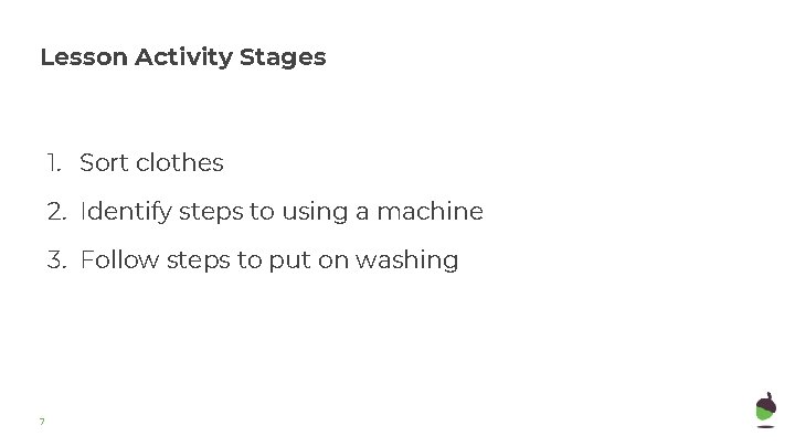 Lesson Activity Stages 1. Sort clothes 2. Identify steps to using a machine 3.