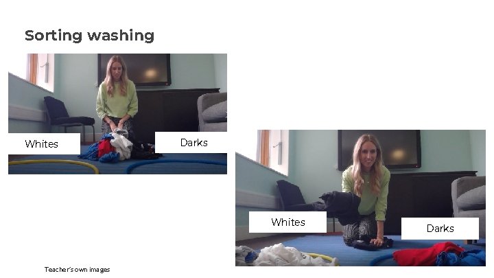 Sorting washing Whites Darks Whites Teacher’s own images Darks 