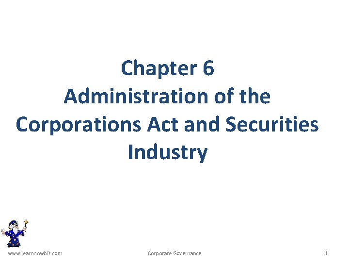 Chapter 6 Administration of the Corporations Act and Securities Industry www. learnnowbiz. com Corporate