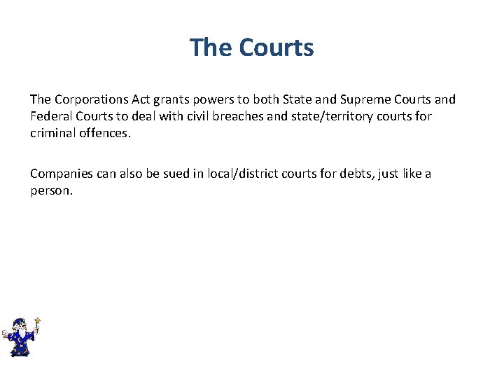 The Courts The Corporations Act grants powers to both State and Supreme Courts and