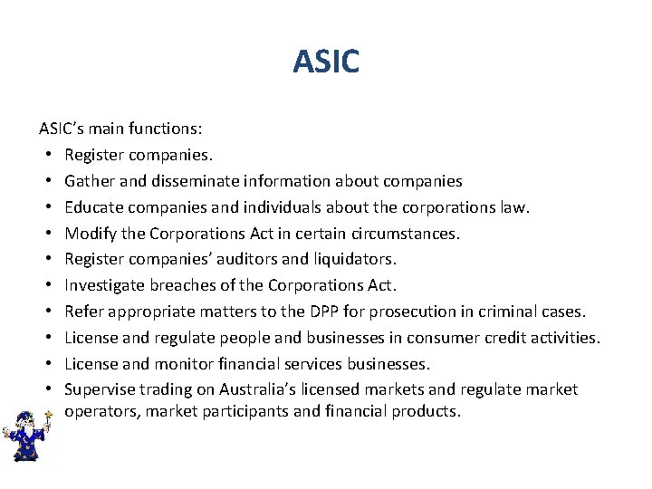 ASIC’s main functions: • Register companies. • Gather and disseminate information about companies •