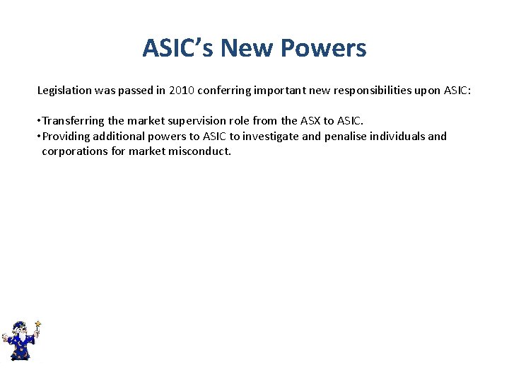 ASIC’s New Powers Legislation was passed in 2010 conferring important new responsibilities upon ASIC: