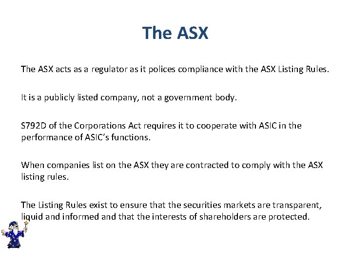 The ASX acts as a regulator as it polices compliance with the ASX Listing