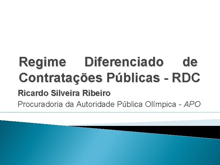 Regime Diferenciado de Contratações Públicas - RDC Ricardo Silveira Ribeiro Procuradoria da Autoridade Pública