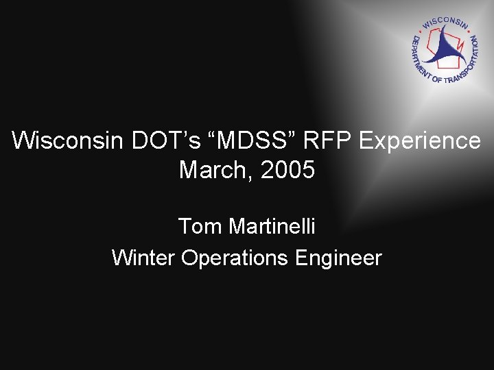 Wisconsin DOT’s “MDSS” RFP Experience March, 2005 Tom Martinelli Winter Operations Engineer 