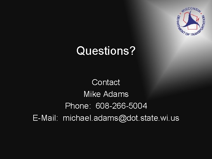 Questions? Contact Mike Adams Phone: 608 -266 -5004 E-Mail: michael. adams@dot. state. wi. us