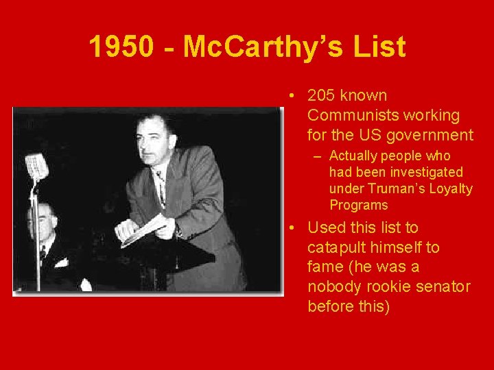 1950 - Mc. Carthy’s List • 205 known Communists working for the US government