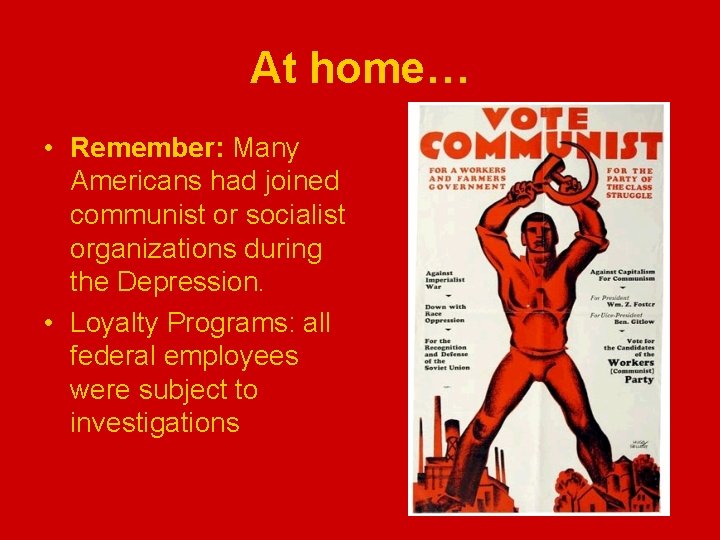 At home… • Remember: Many Americans had joined communist or socialist organizations during the