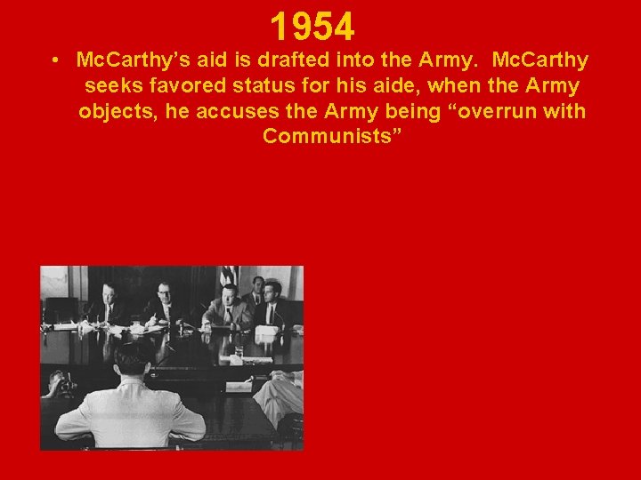 1954 • Mc. Carthy’s aid is drafted into the Army. Mc. Carthy seeks favored