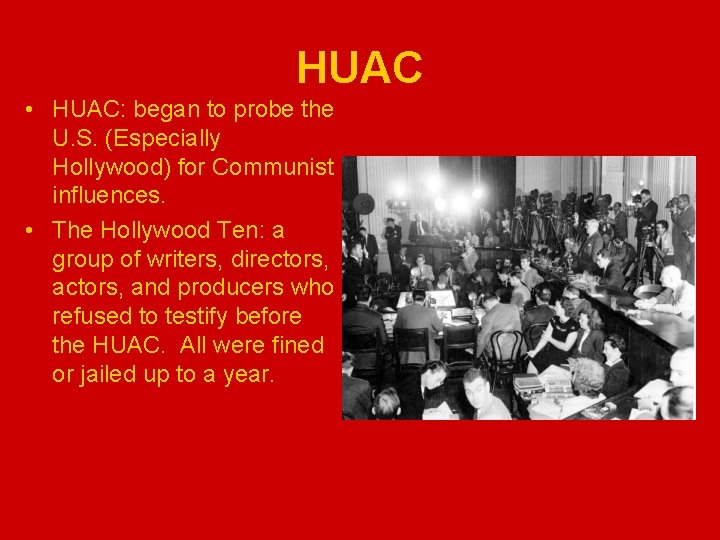 HUAC • HUAC: began to probe the U. S. (Especially Hollywood) for Communist influences.