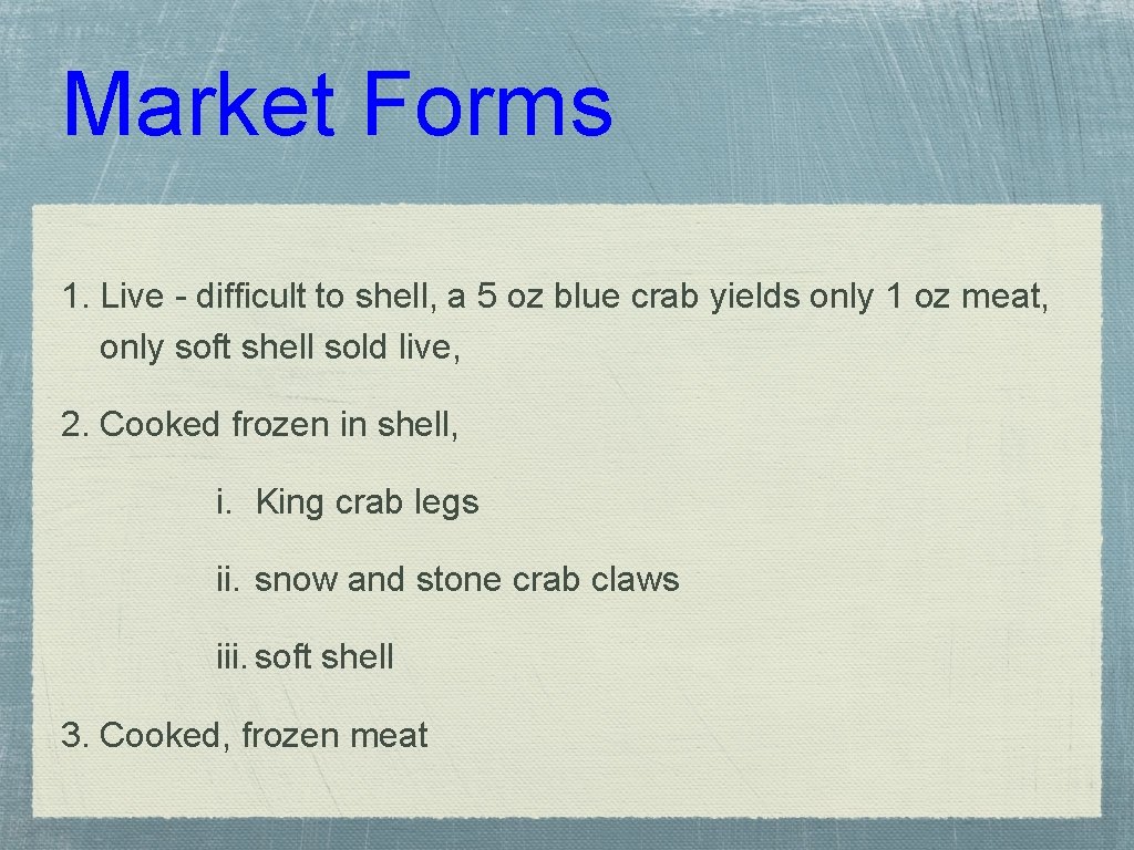 Market Forms 1. Live - difficult to shell, a 5 oz blue crab yields