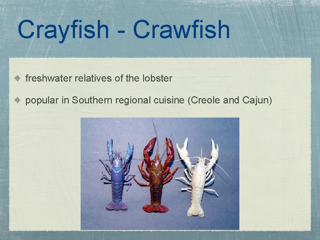 Crayfish - Crawfish freshwater relatives of the lobster popular in Southern regional cuisine (Creole