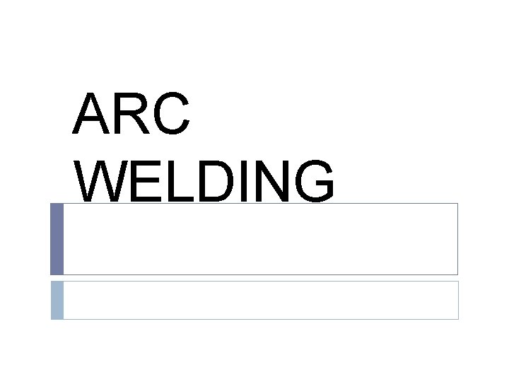 ARC WELDING 