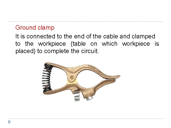 Ground clamp It is connected to the end of the cable and clamped to