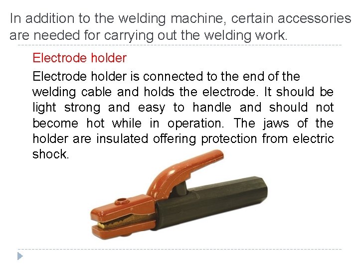 In addition to the welding machine, certain accessories are needed for carrying out the