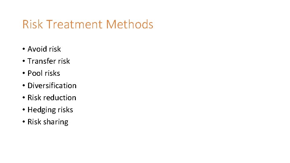 Risk Treatment Methods • Avoid risk • Transfer risk • Pool risks • Diversification Risk Treatment Methods • Avoid risk • Transfer risk • Pool risks • Diversification