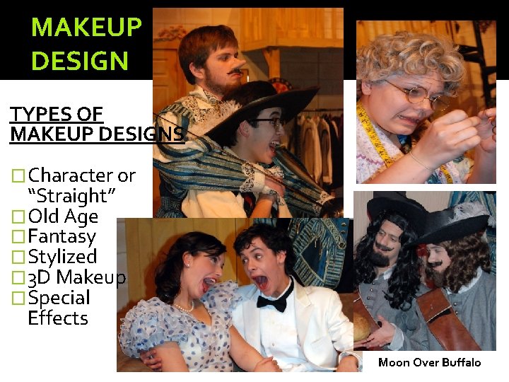 MAKEUP DESIGN TYPES OF MAKEUP DESIGNS �Character or “Straight” �Old Age �Fantasy �Stylized �