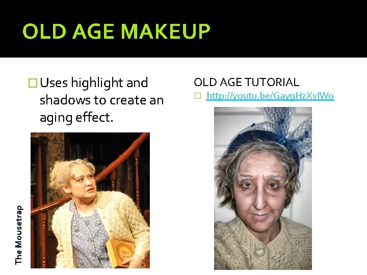 OLD AGE MAKEUP � Uses highlight and The Mousetrap shadows to create an aging