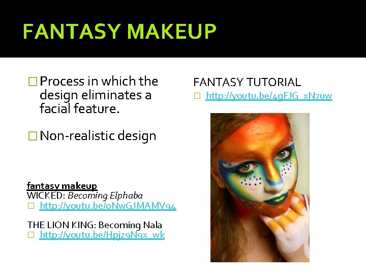 FANTASY MAKEUP � Process in which the design eliminates a facial feature. � Non-realistic