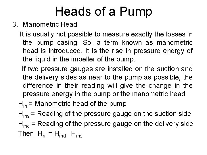 Heads of a Pump 3. Manometric Head It is usually not possible to measure
