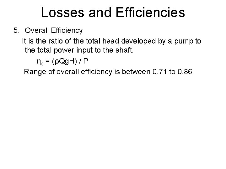 Losses and Efficiencies 5. Overall Efficiency It is the ratio of the total head