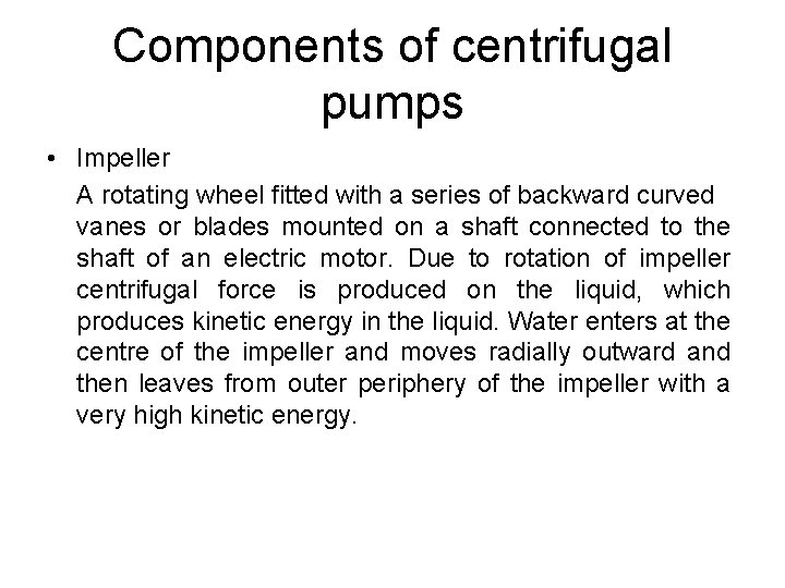 Components of centrifugal pumps • Impeller A rotating wheel fitted with a series of