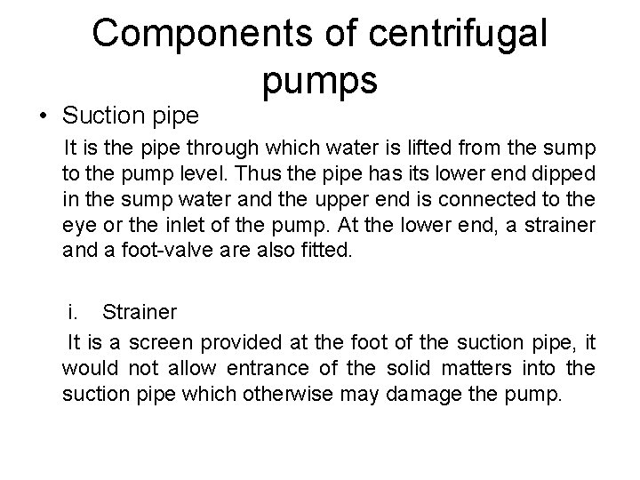 Components of centrifugal pumps • Suction pipe It is the pipe through which water