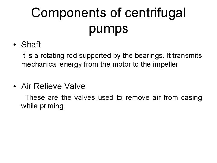 Components of centrifugal pumps • Shaft It is a rotating rod supported by the