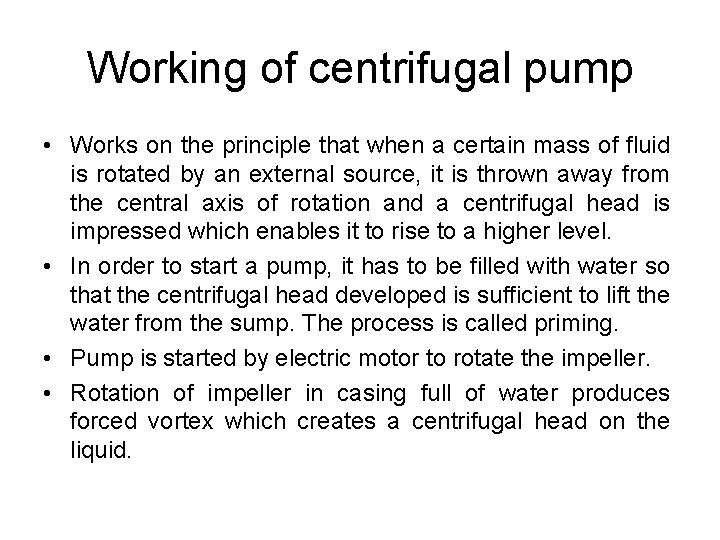 Working of centrifugal pump • Works on the principle that when a certain mass