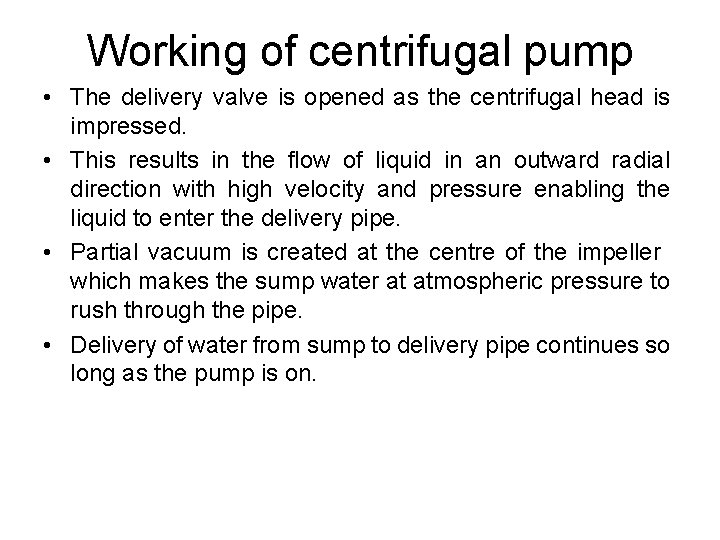 Working of centrifugal pump • The delivery valve is opened as the centrifugal head