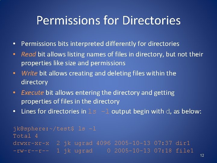 Permissions for Directories • Permissions bits interpreted differently for directories • Read bit allows