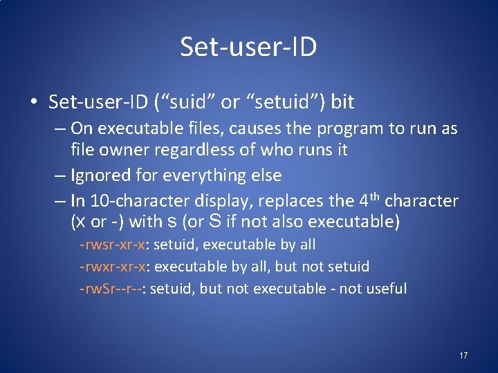 Set-user-ID • Set-user-ID (“suid” or “setuid”) bit – On executable files, causes the program