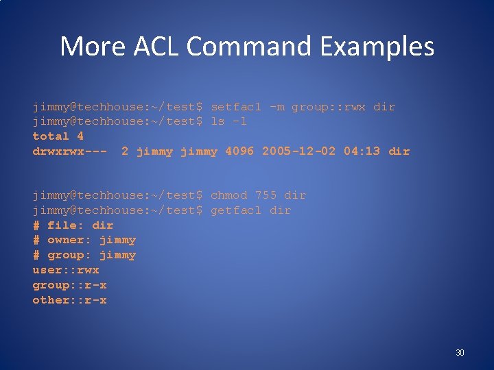 More ACL Command Examples jimmy@techhouse: ~/test$ setfacl -m group: : rwx dir jimmy@techhouse: ~/test$