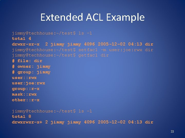 Extended ACL Example jimmy@techhouse: ~/test$ ls -l total 4 drwxr-xr-x 2 jimmy 4096 2005