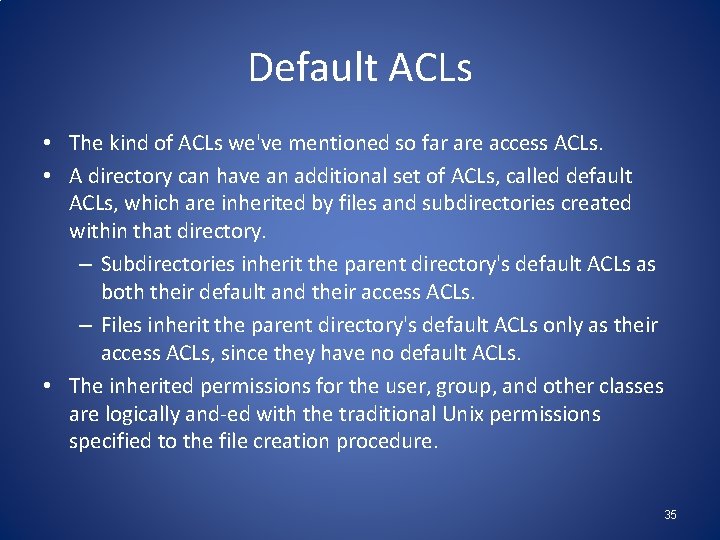 Default ACLs • The kind of ACLs we've mentioned so far are access ACLs.