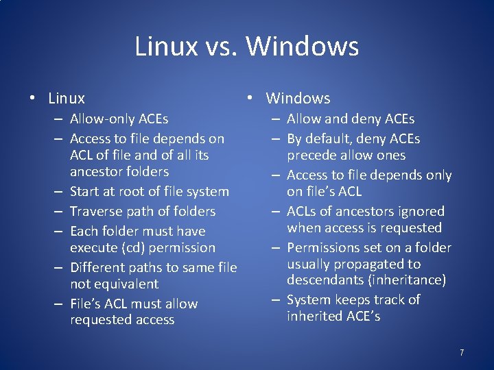 Linux vs. Windows • Linux – Allow-only ACEs – Access to file depends on