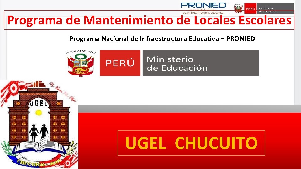 Programa de Mantenimiento de Locales Escolares Programa Nacional de Infraestructura Educativa – PRONIED UGEL