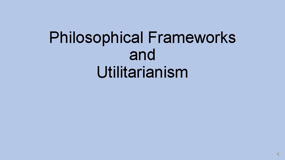 Philosophical Frameworks and Utilitarianism 