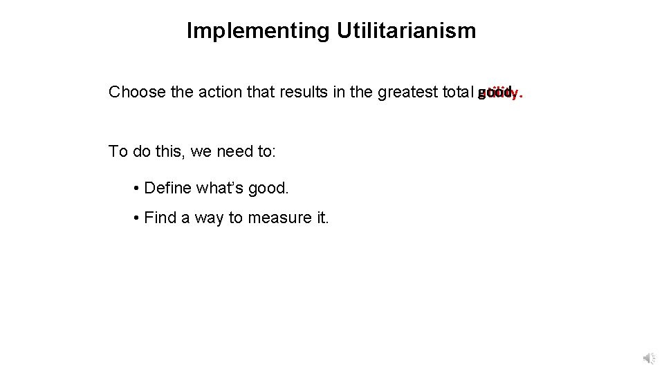 Implementing Utilitarianism good. Choose the action that results in the greatest total utility. To