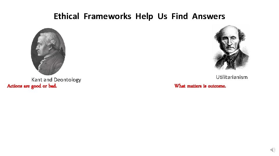 Ethical Frameworks Help Us Find Answers Kant and Deontology Actions are good or bad.