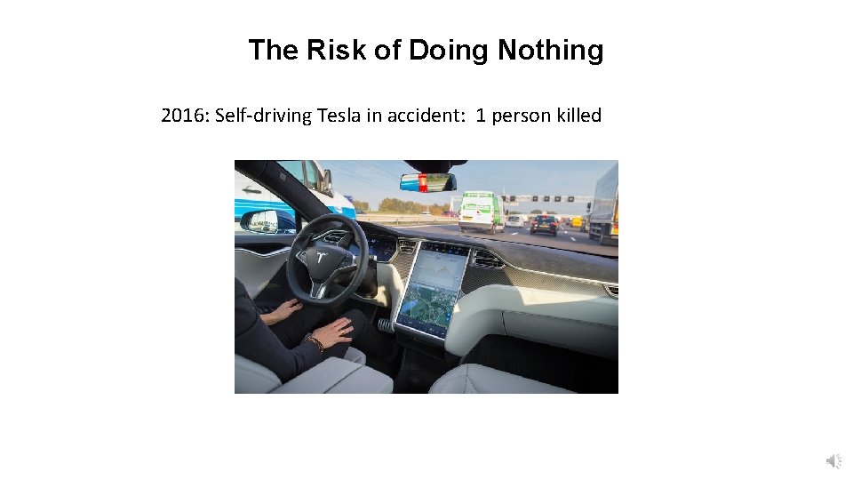 The Risk of Doing Nothing 2016: Self-driving Tesla in accident: 1 person killed 