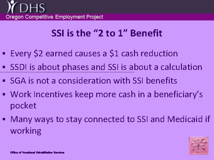 SSI is the “ 2 to 1” Benefit § § § Every $2 earned